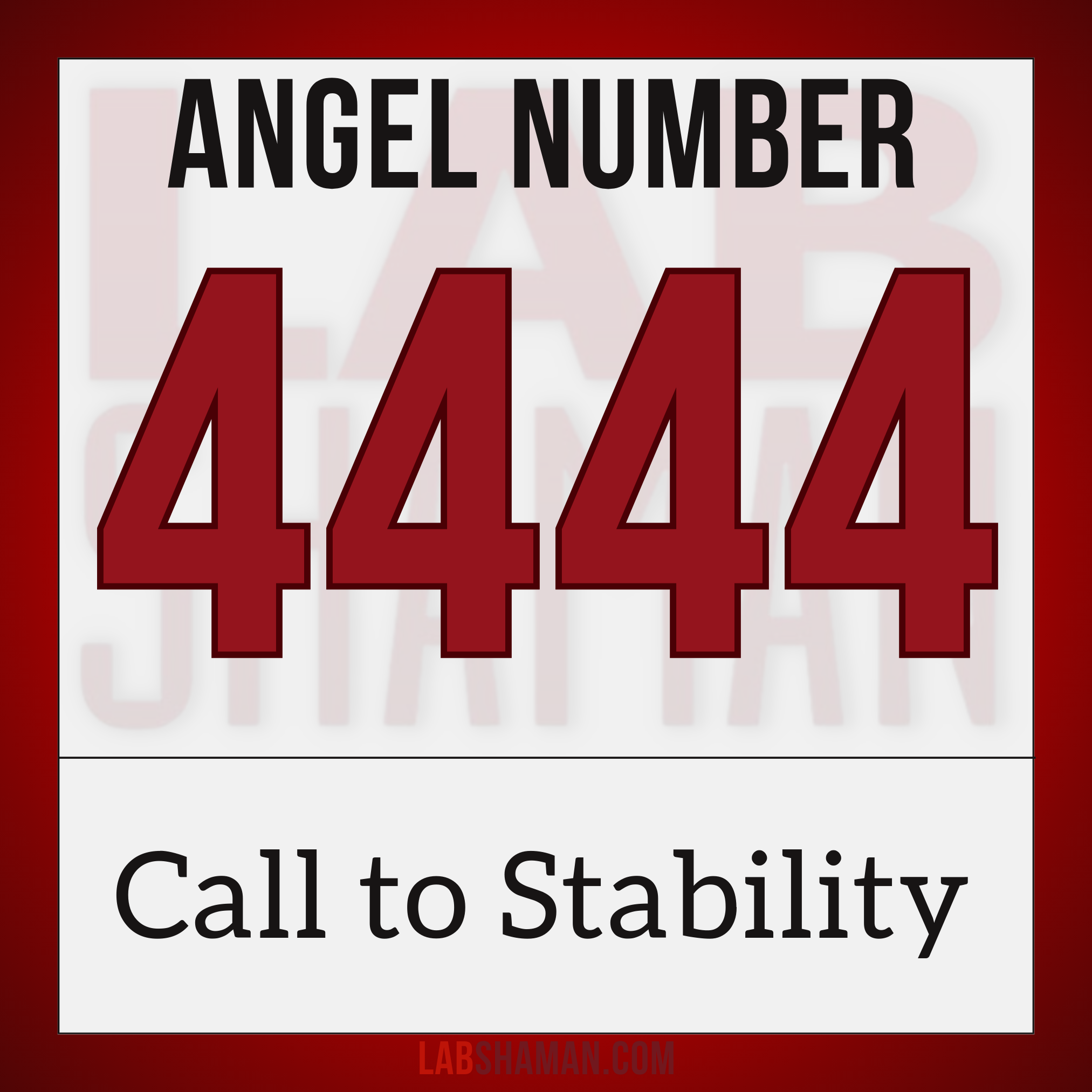 LAB Shaman, 4444, Angel Number 4444, spiritual meaning, Deepened stability, quadruple protection, strengthened foundations, divine order, universal alignment, earthly connections, unwavering trust, resilience